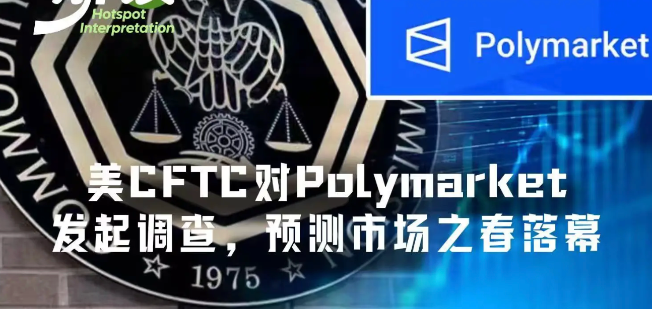美CFTC对Polymarket发起广泛调查，预测市场狂欢季要凉了？
